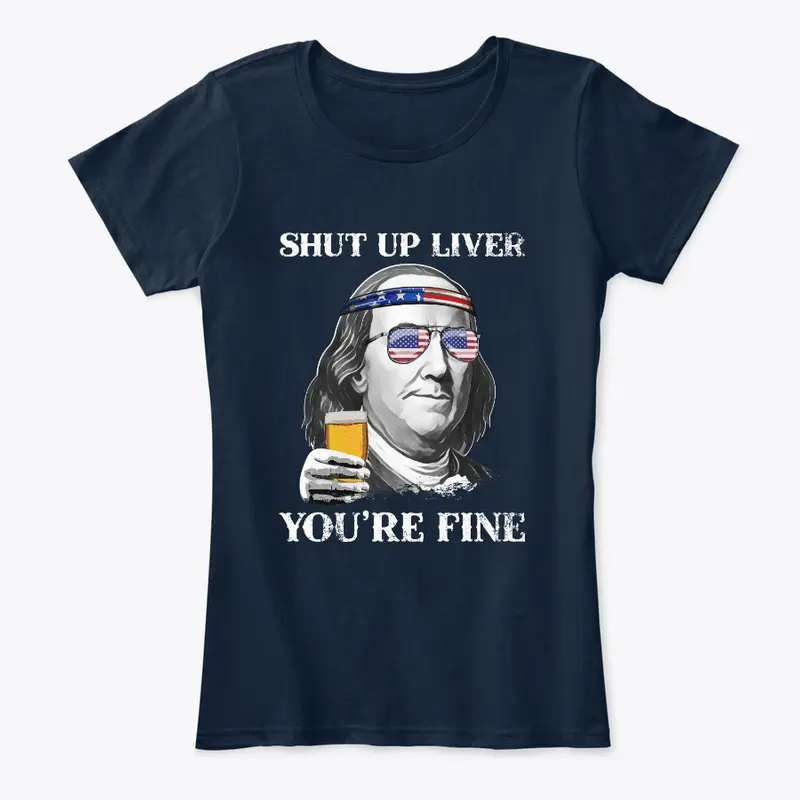 Shut up Liver You're Fine Benjamin Shirt