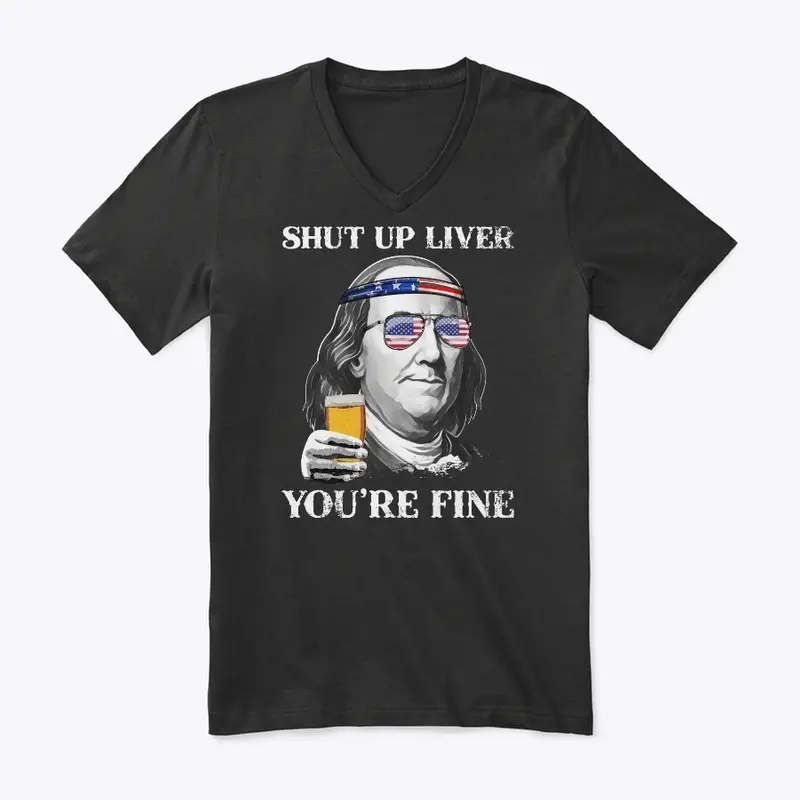 Shut up Liver You're Fine Benjamin Shirt