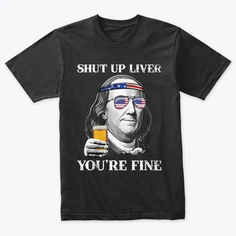 Shut up Liver You're Fine Benjamin Shirt