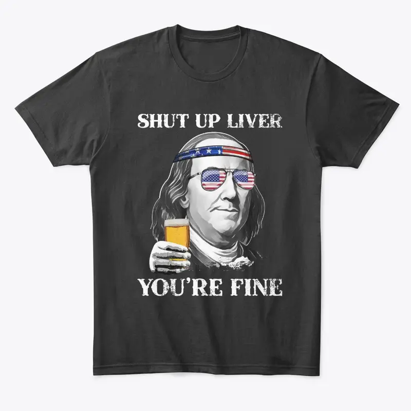 Shut up Liver You're Fine Benjamin Shirt