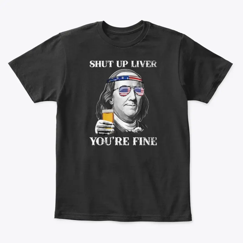 Shut up Liver You're Fine Benjamin Shirt