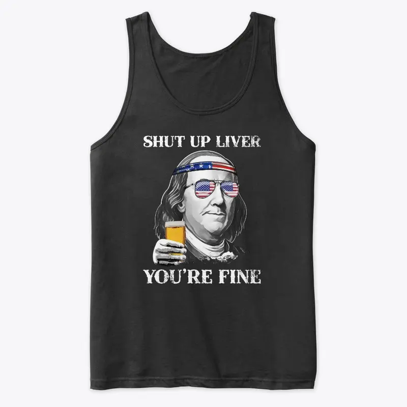 Shut up Liver You're Fine Benjamin Shirt