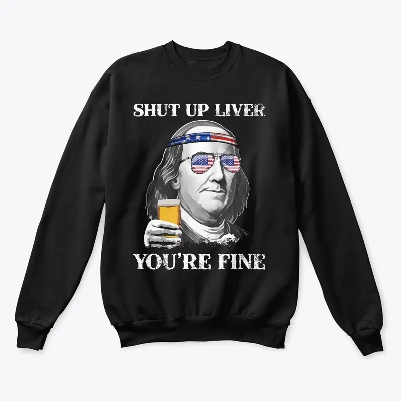 Shut up Liver You're Fine Benjamin Shirt