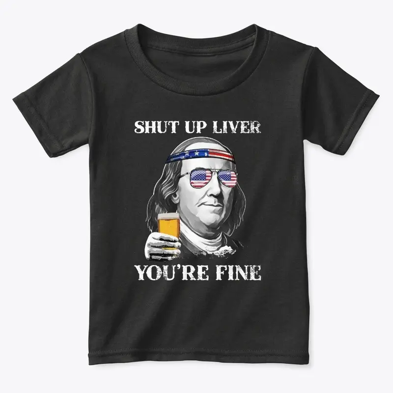 Shut up Liver You're Fine Benjamin Shirt