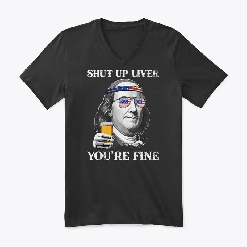 Shut up Liver You're Fine Benjamin Shirt