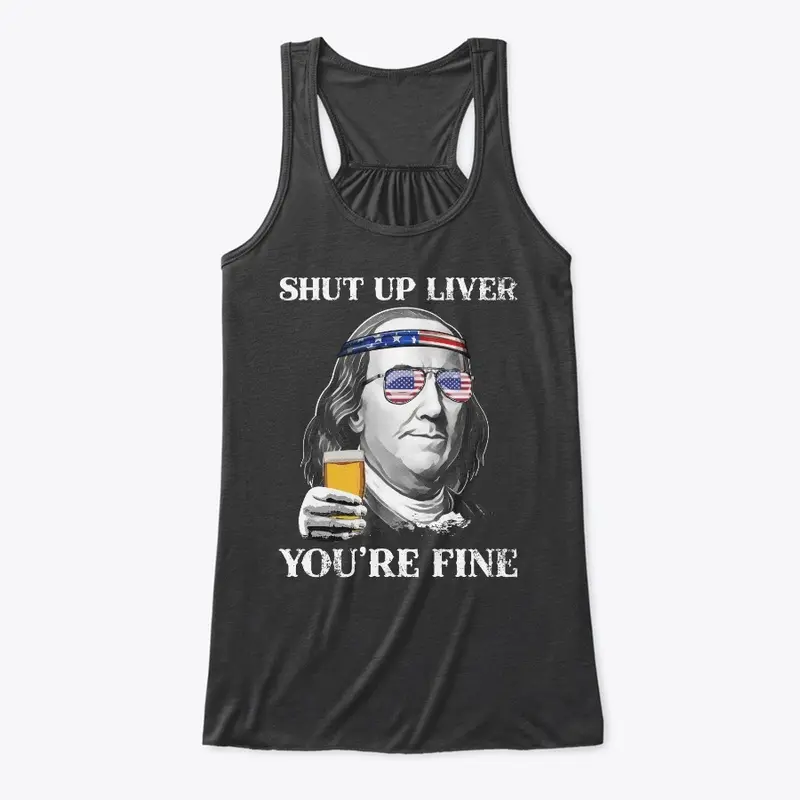 Shut up Liver You're Fine Benjamin Shirt