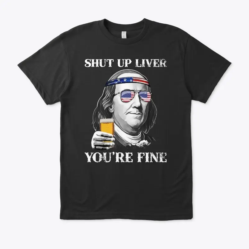 Shut up Liver You're Fine Benjamin Shirt