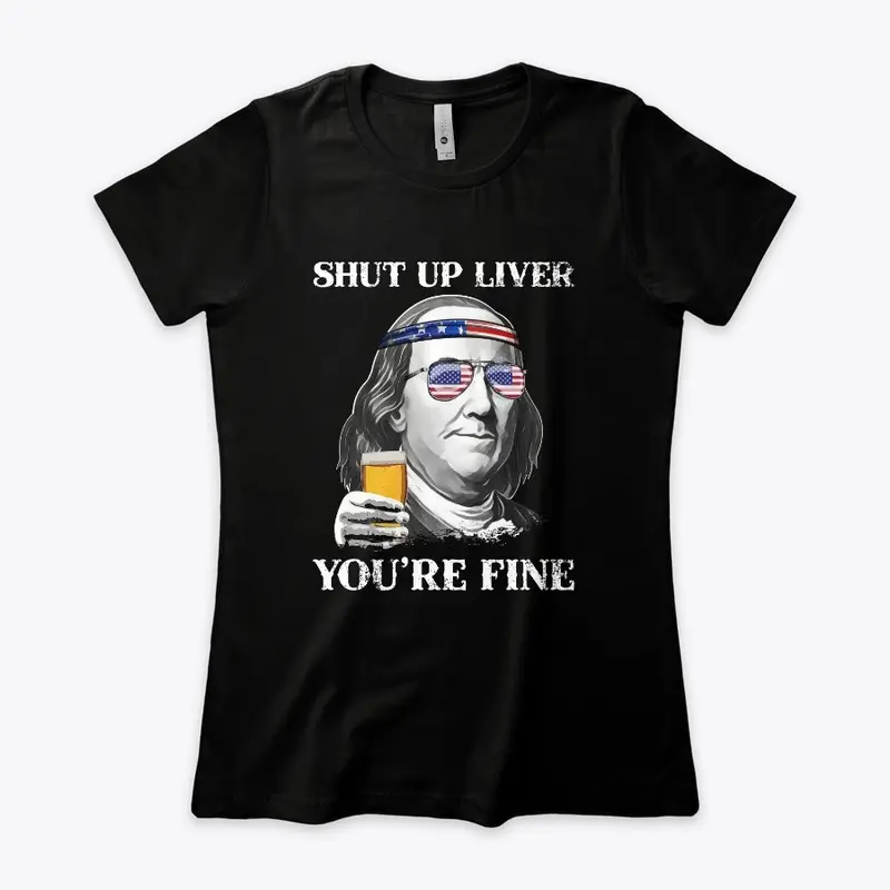 Shut up Liver You're Fine Benjamin Shirt