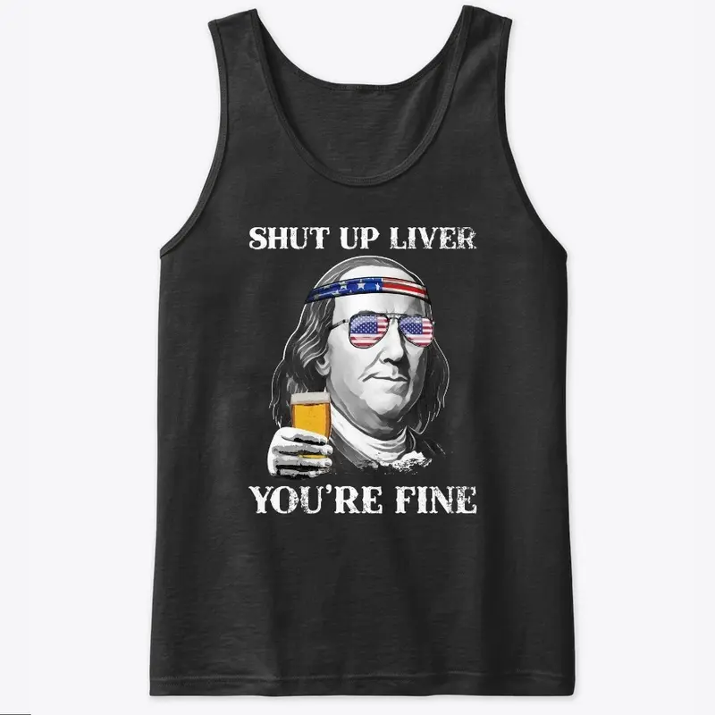 Shut up Liver You're Fine Benjamin Shirt