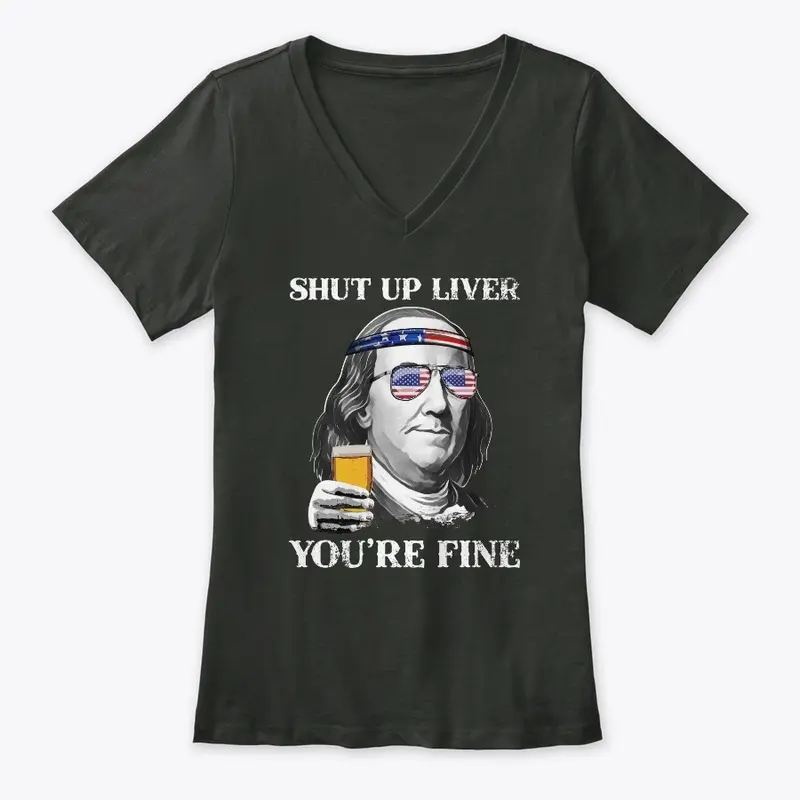 Shut up Liver You're Fine Benjamin Shirt