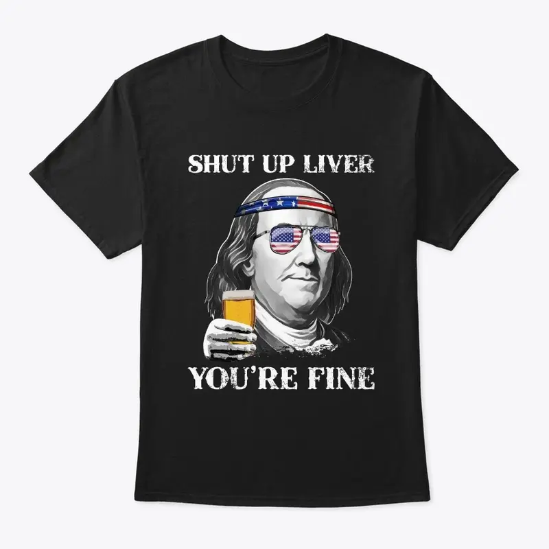 Shut up Liver You're Fine Benjamin Shirt