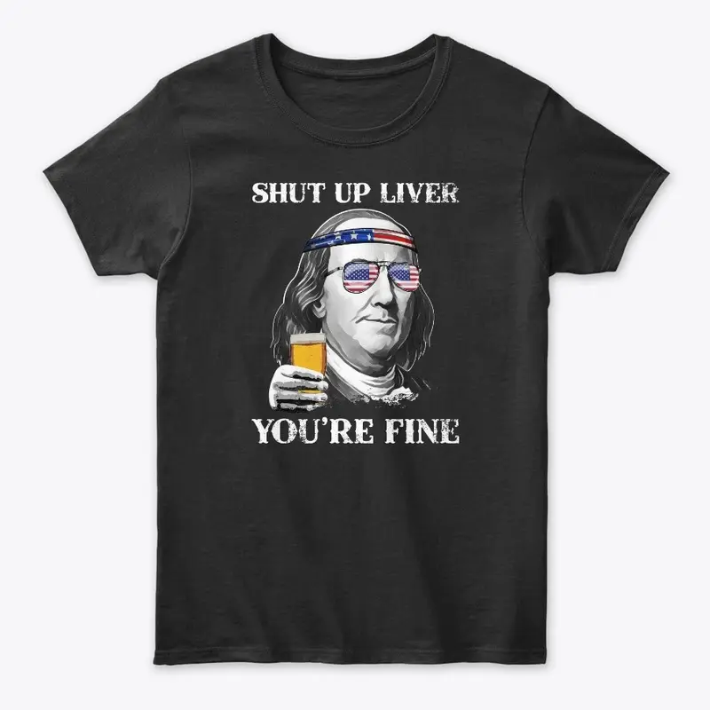 Shut up Liver You're Fine Benjamin Shirt