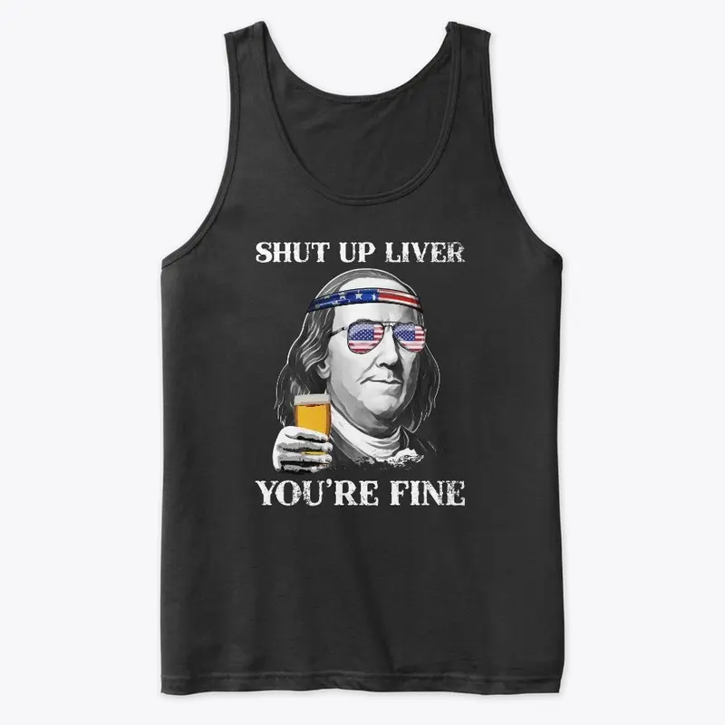 Shut up Liver You're Fine Benjamin Shirt