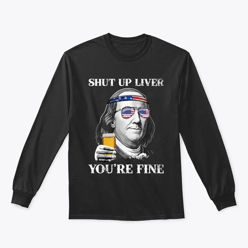 Shut up Liver You're Fine Benjamin Shirt